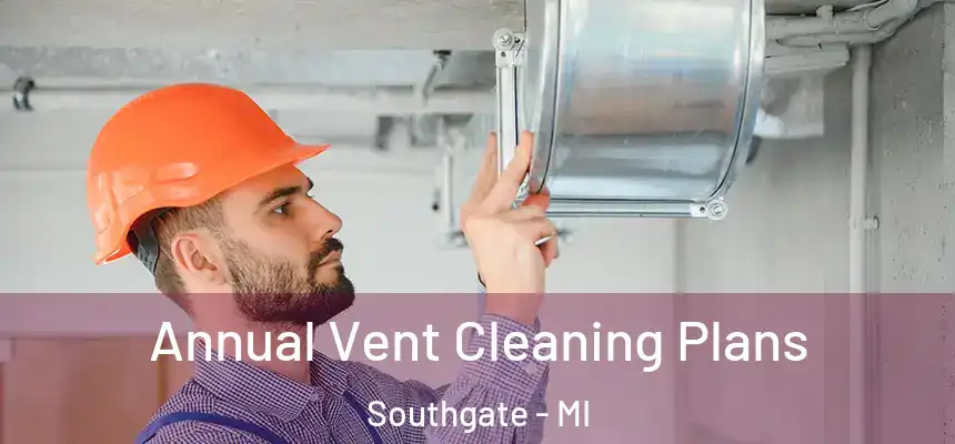 Annual Vent Cleaning Plans Southgate - MI
