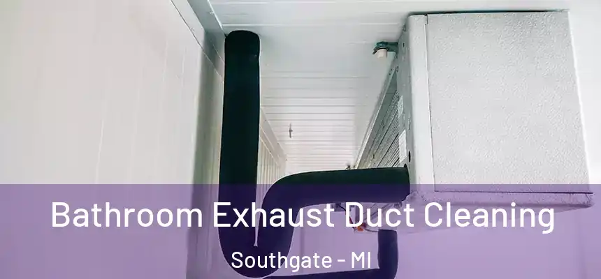 Bathroom Exhaust Duct Cleaning Southgate - MI