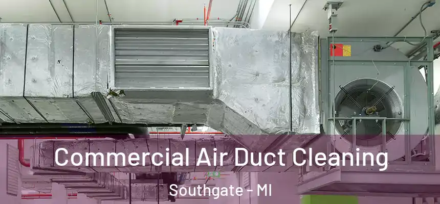 Commercial Air Duct Cleaning Southgate - MI