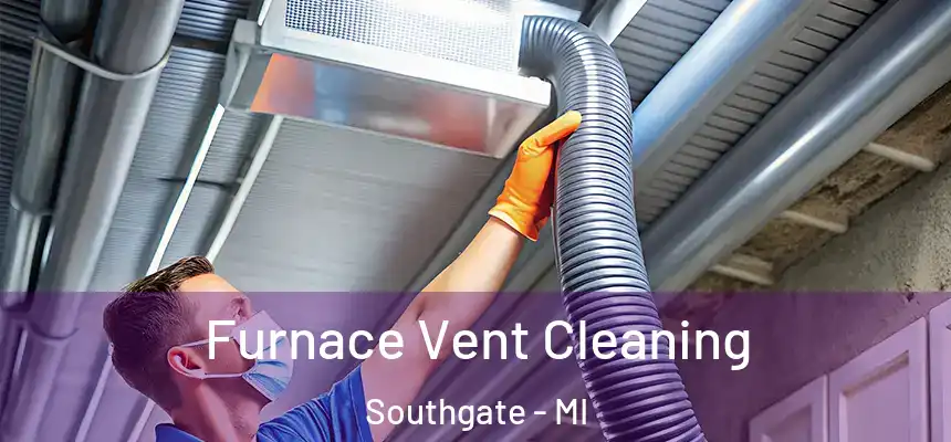 Furnace Vent Cleaning Southgate - MI