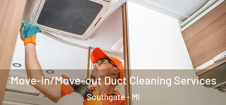 Move-in/Move-out Duct Cleaning Services Southgate - MI