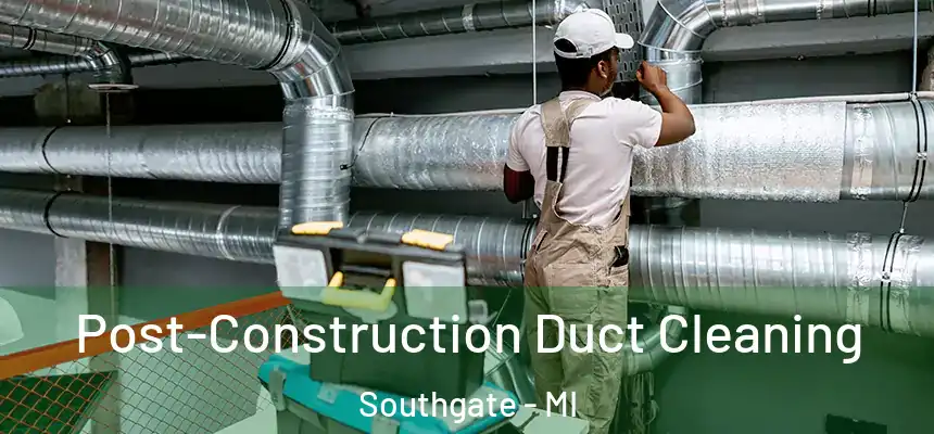  Post-Construction Duct Cleaning Southgate - MI