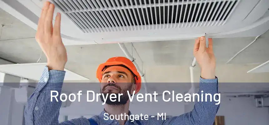  Roof Dryer Vent Cleaning Southgate - MI