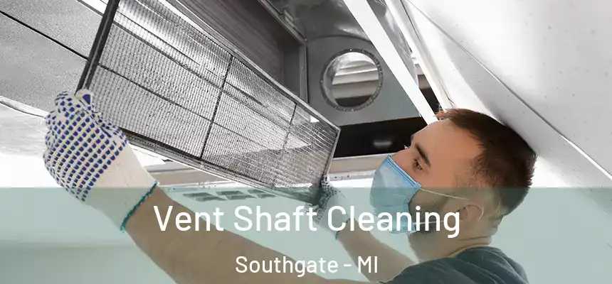 Vent Shaft Cleaning Southgate - MI